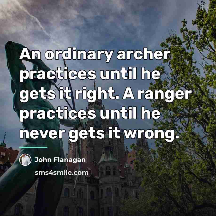 “An ordinary archer practices until he gets it right. A…” quote by John Flanagan