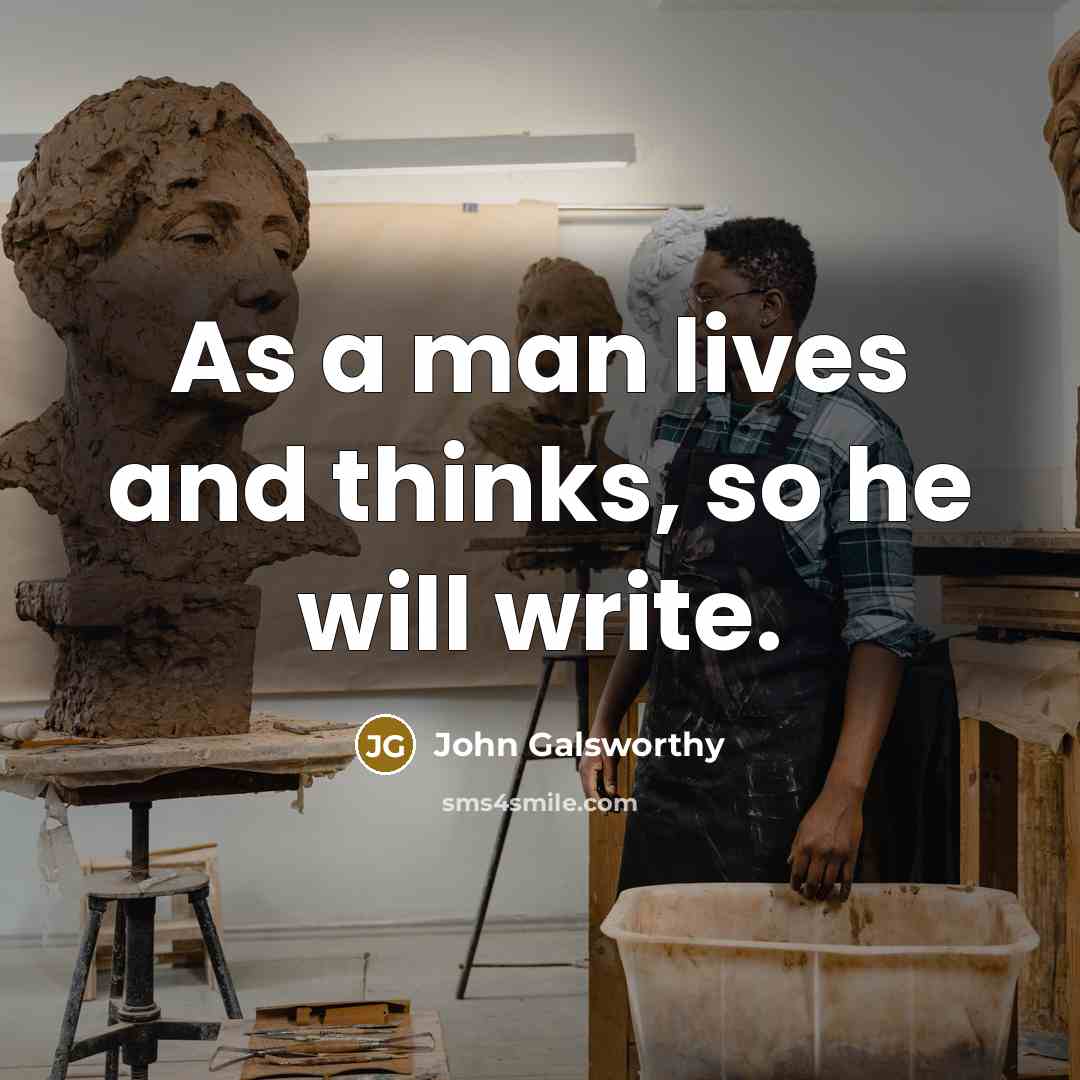 “As a man lives and thinks, so he will write.…” quote by John Galsworthy