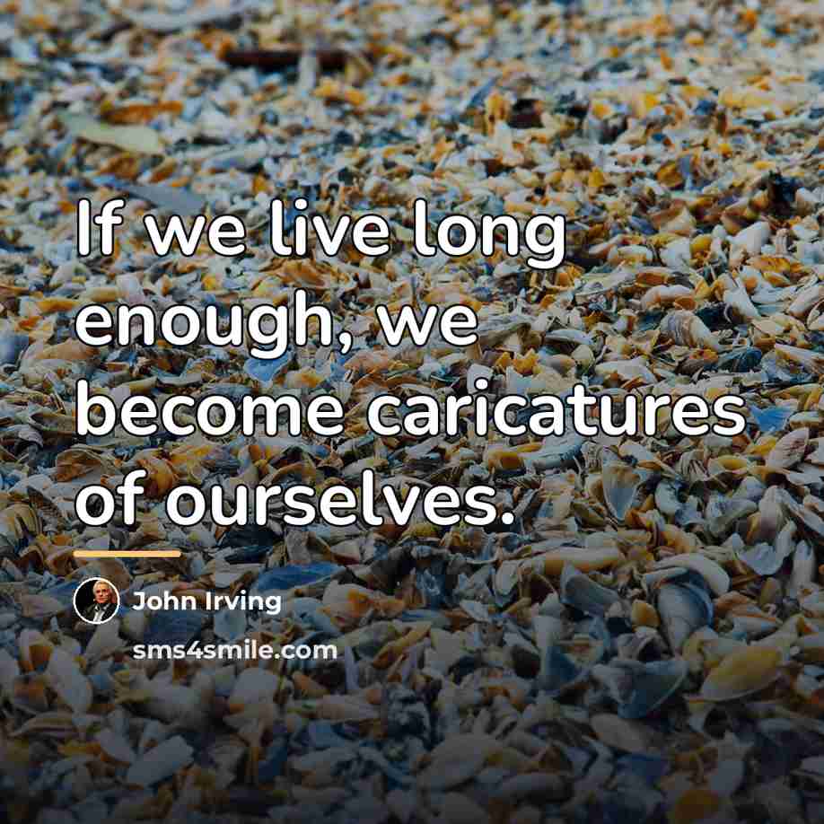 “If we live long enough, we become caricatures of ourselves.…” quote by John Irving