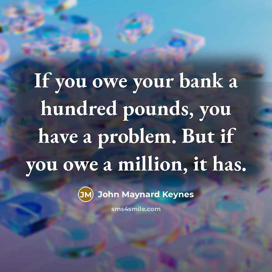 “If you owe your bank a hundred pounds, you have…” quote by John Maynard Keynes