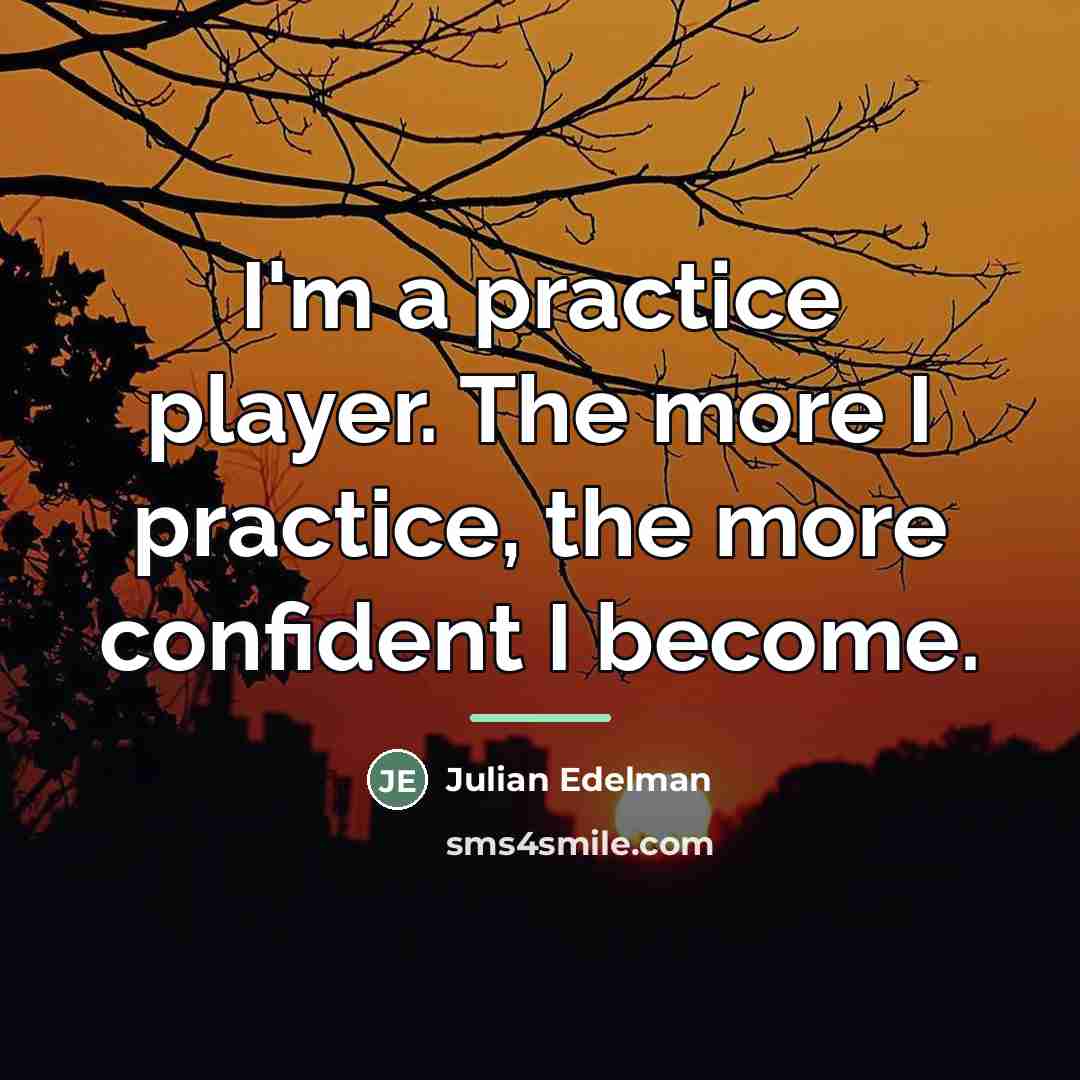 “I'm a practice player. The more I practice, the more…” quote by Julian Edelman