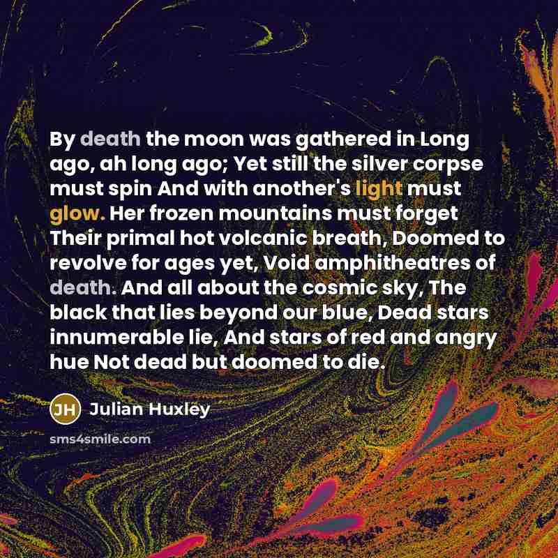 “By death the moon was gathered in Long ago, ah…” quote by Julian Huxley