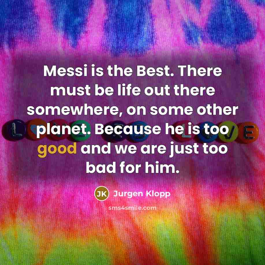 “Messi is the Best. There must be life out there…” quote by Jurgen Klopp