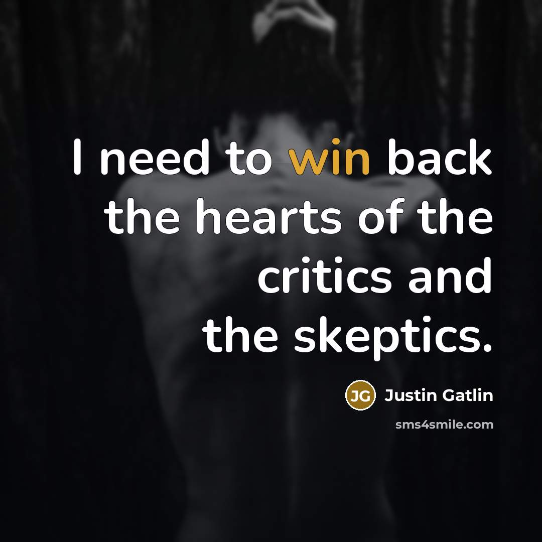 “I need to win back the hearts of the critics…” quote by Justin Gatlin