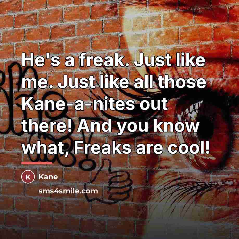 “He's a freak. Just like me. Just like all those…” quote by Kane