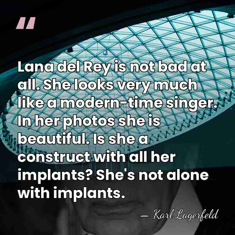 Lana del Rey is not bad at all. She looks very much&hellip; - Karl Lagerfeld