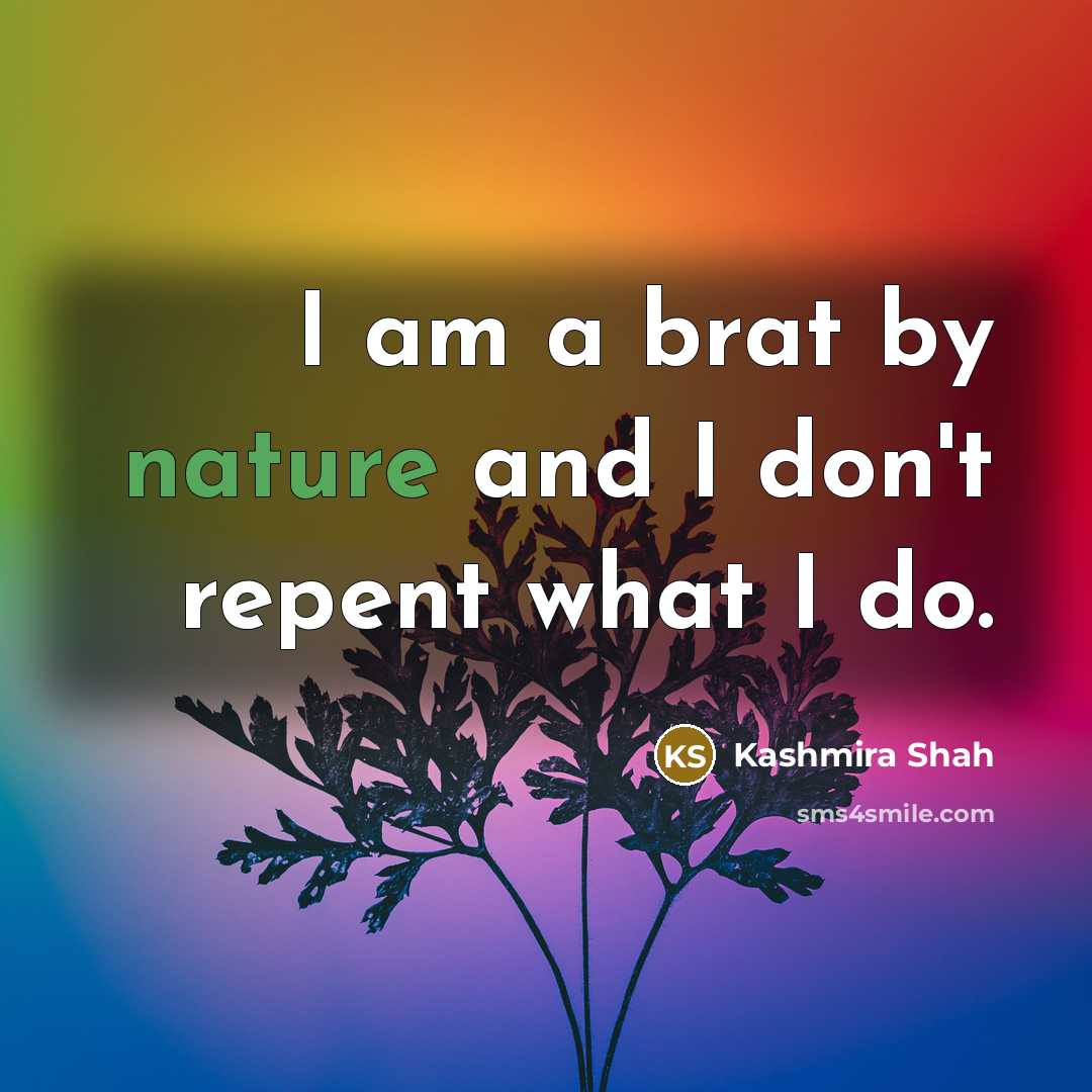“I am a brat by nature and I don't repent…” quote by Kashmira Shah