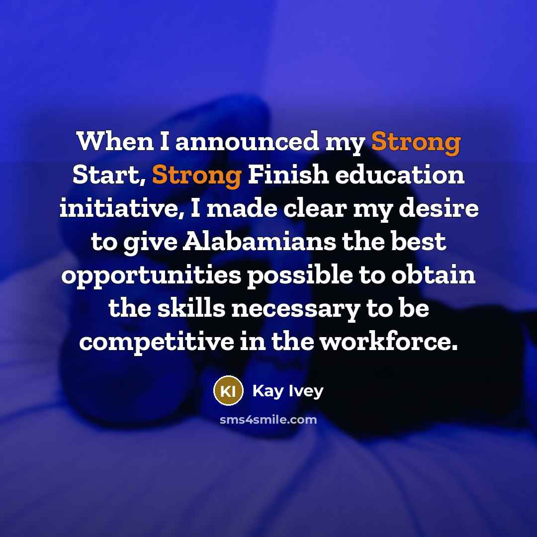 “When I announced my Strong Start, Strong Finish education initiative,…” quote by Kay Ivey