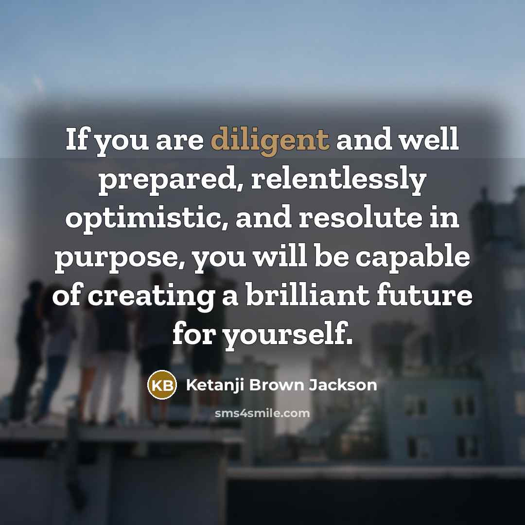“If you are diligent and well prepared, relentlessly optimistic, and…” quote by Ketanji Brown Jackson