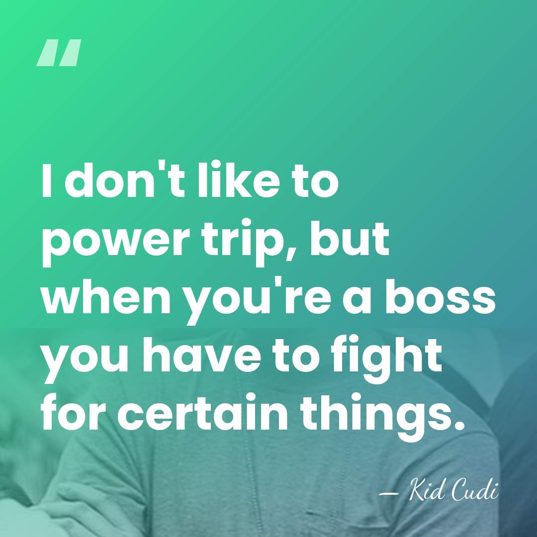 I don't like to power trip, but when you're a boss you&hellip; - Kid Cudi
