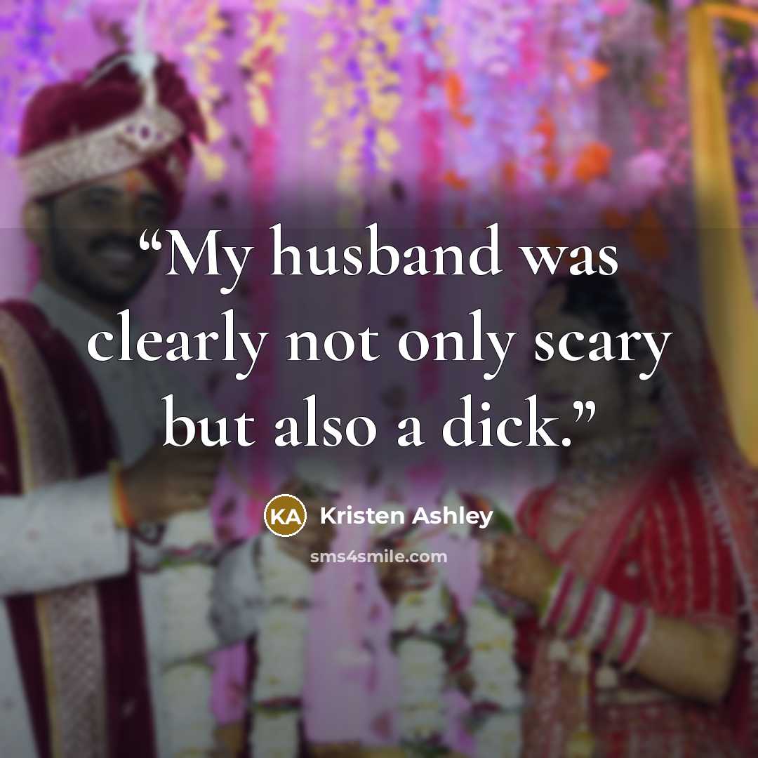 “My husband was clearly not only scary but also a dick.” quote by Kristen Ashley