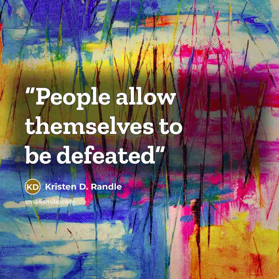 “People allow themselves to be defeated” quote by Kristen D. Randle