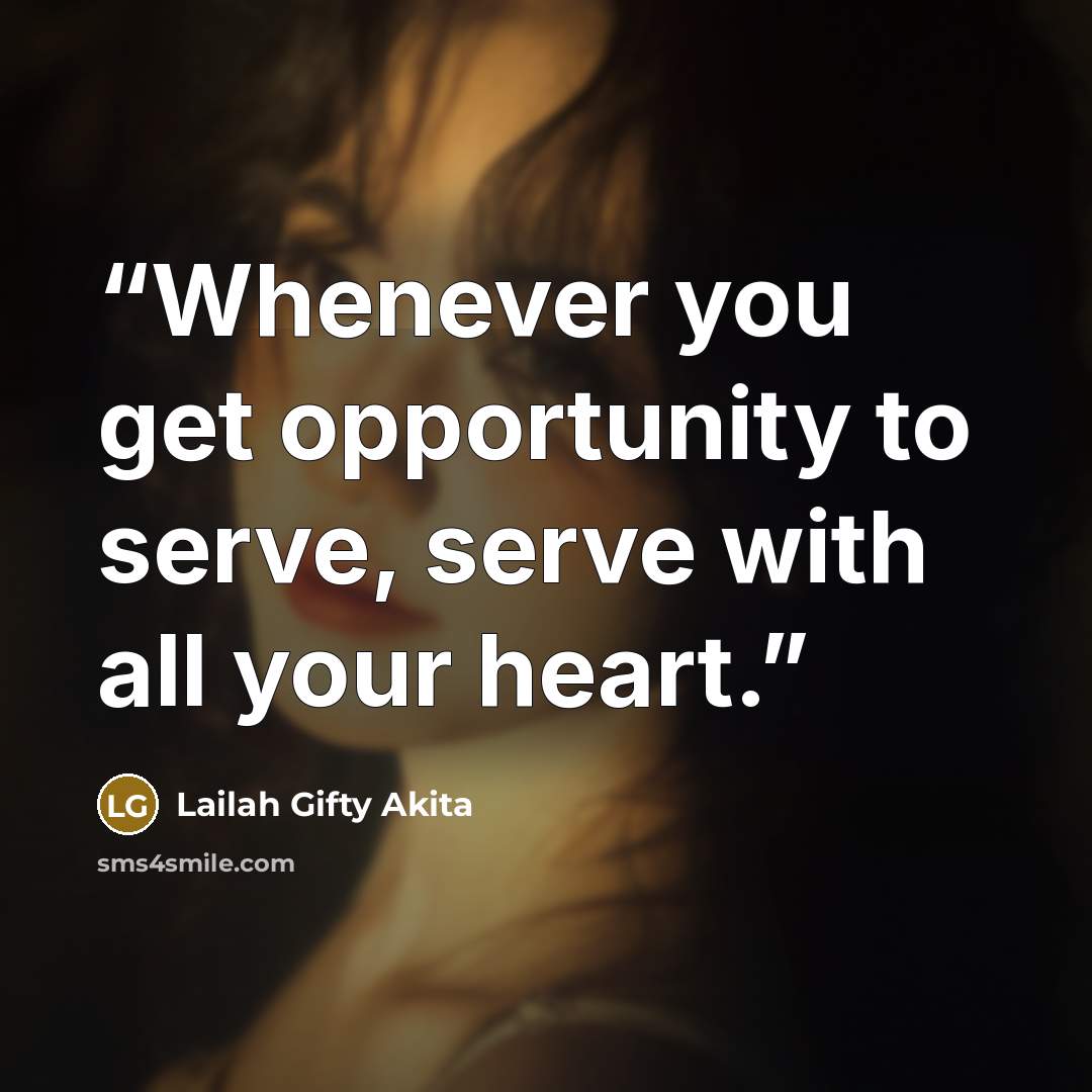 “Whenever you get opportunity to serve, serve with all your heart.” quote by Lailah Gifty Akita
