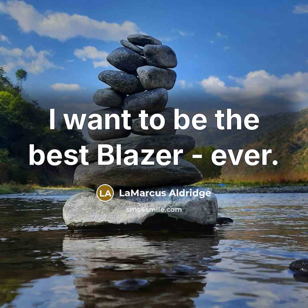 “I want to be the best Blazer - ever.…” quote by LaMarcus Aldridge
