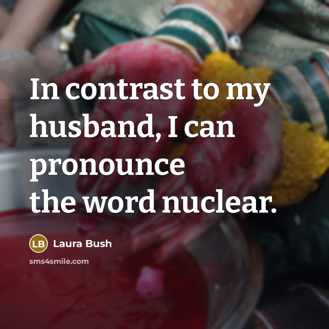 “In contrast to my husband, I can pronounce the word…” quote by Laura Bush