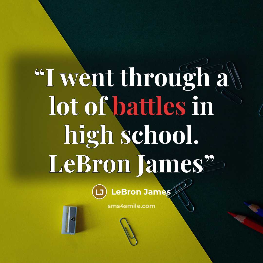 “I went through a lot of battles in high school. LeBron James” quote by LeBron James