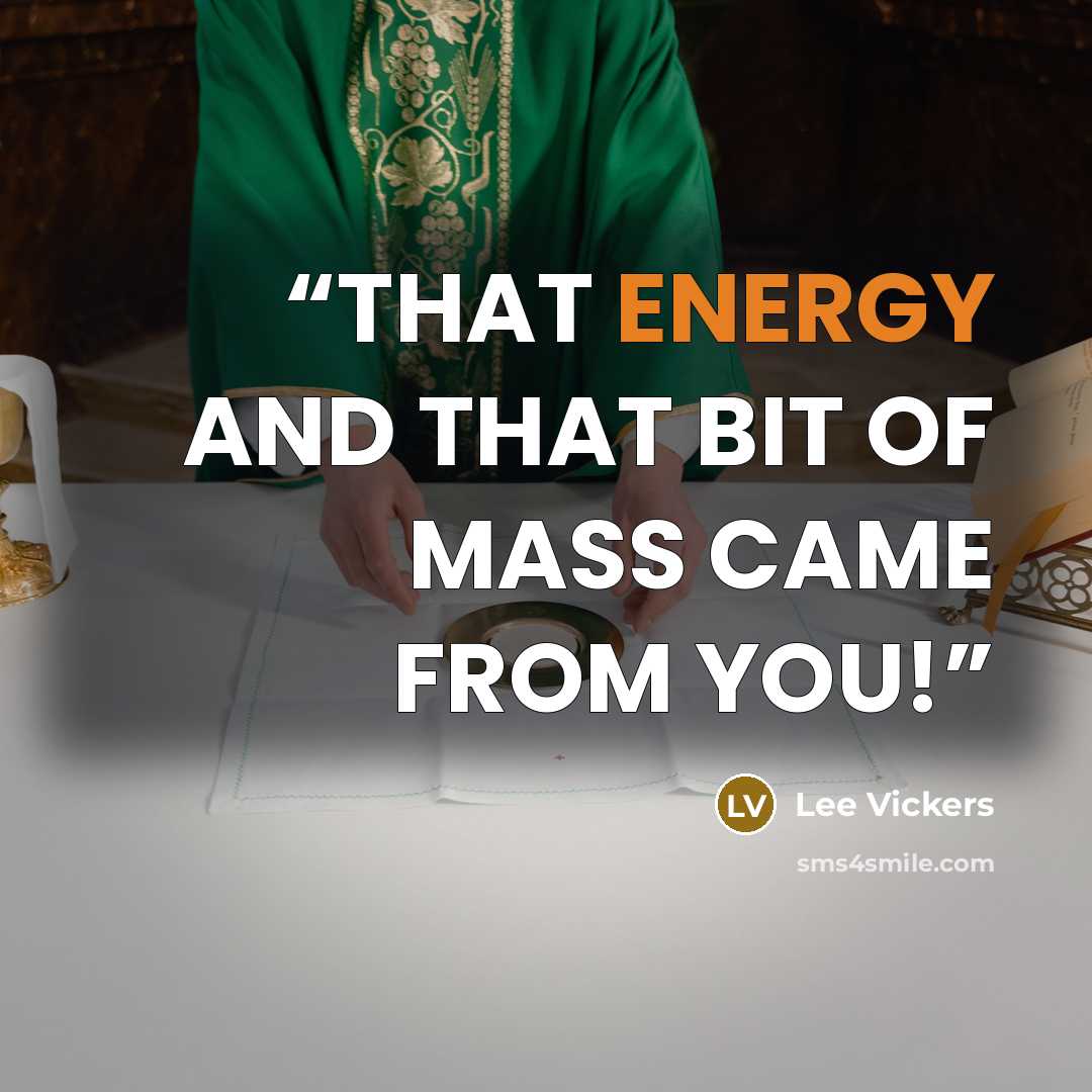 “THAT ENERGY AND THAT BIT OF MASS CAME FROM YOU!” quote by Lee Vickers