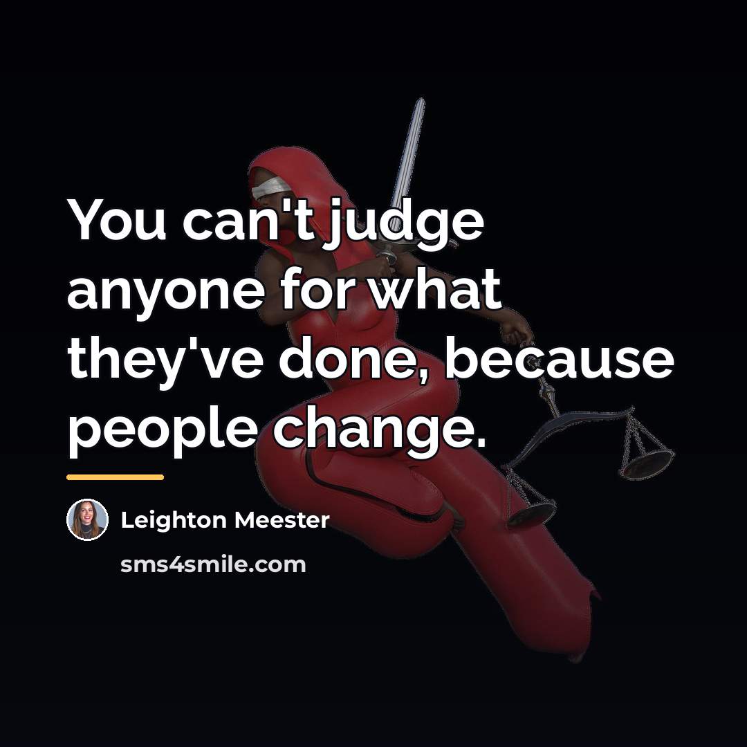 “You can't judge anyone for what they've done, because people…” quote by Leighton Meester