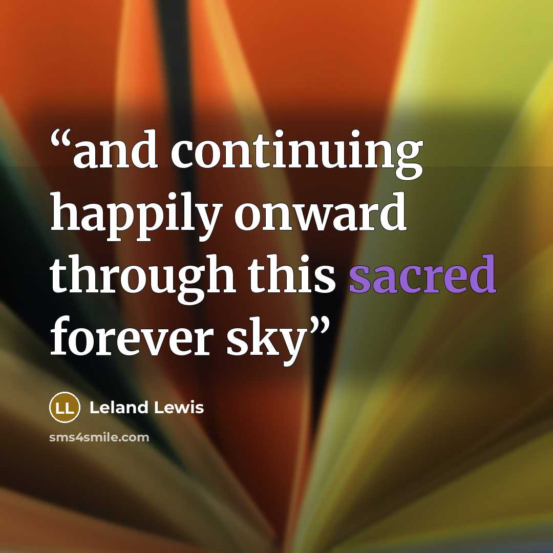 “and continuing happily onward through this sacred forever sky” quote by Leland Lewis