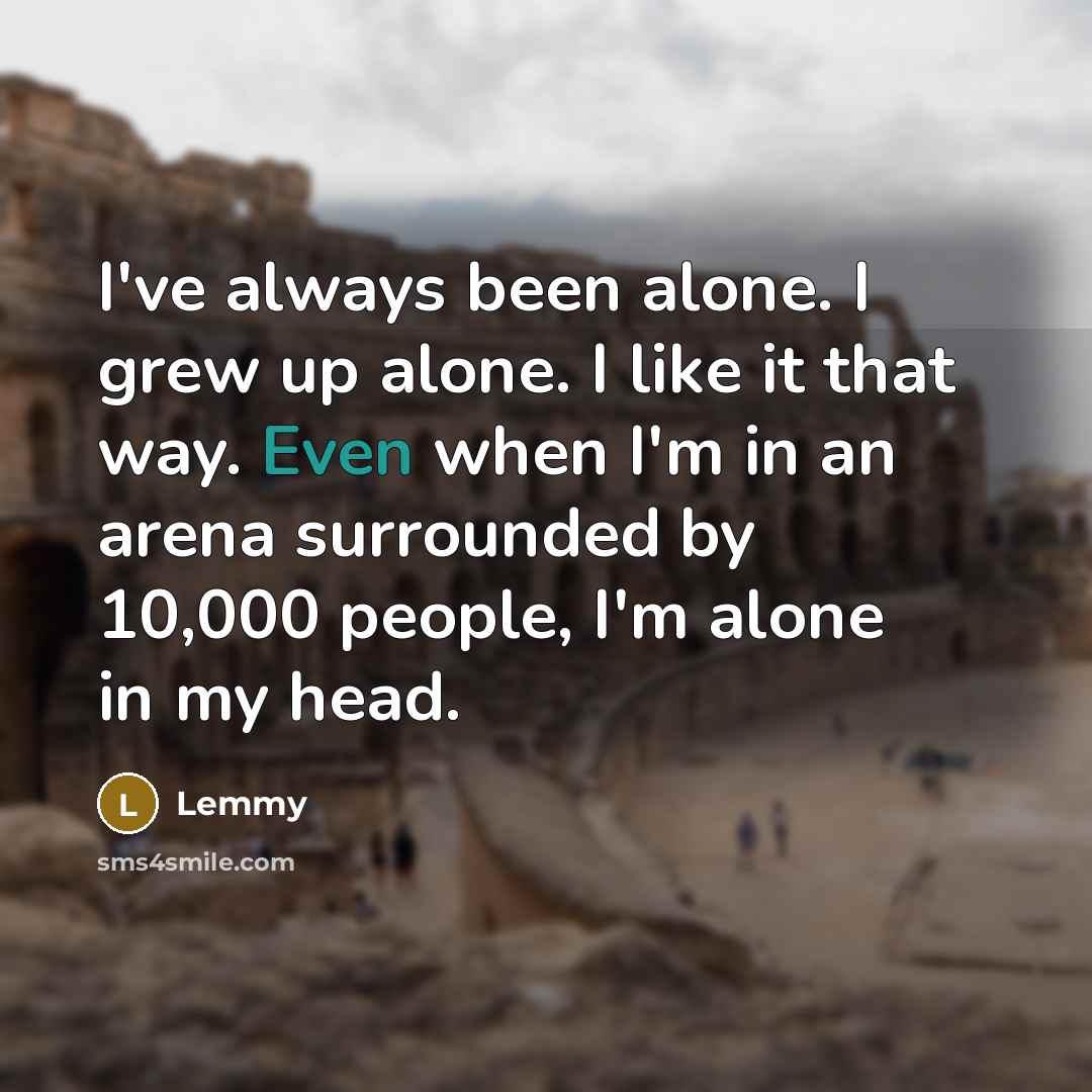 “I've always been alone. I grew up alone. I like…” quote by Lemmy