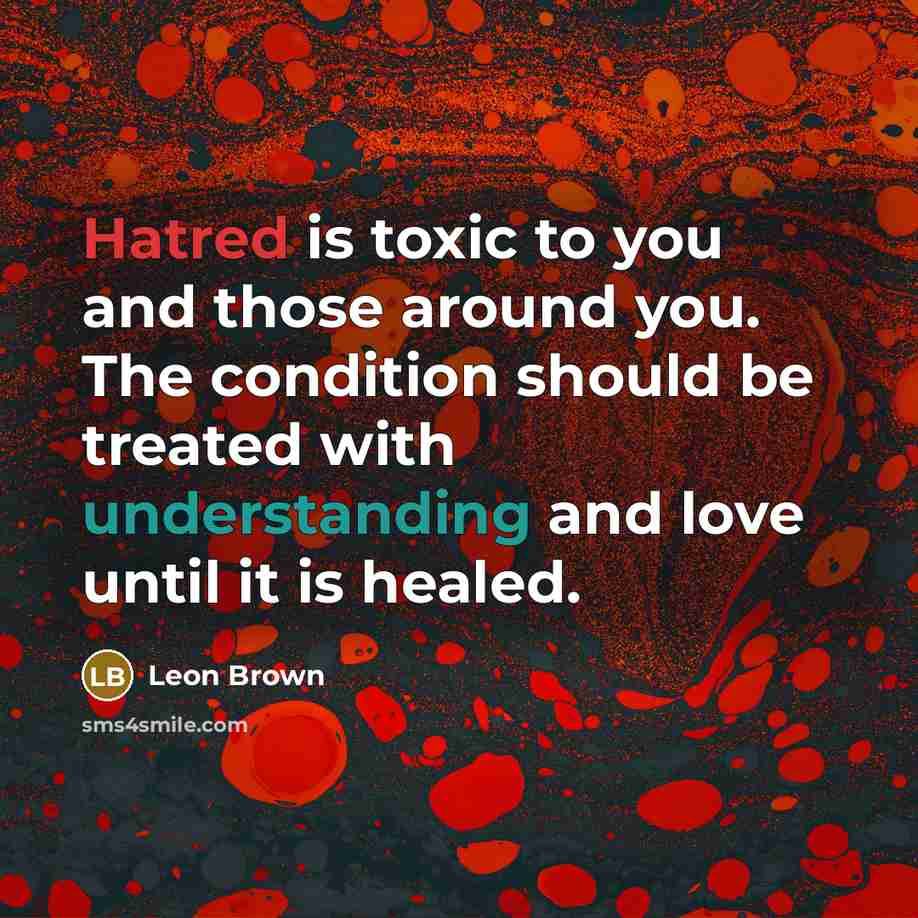 “Hatred is toxic to you and those around you. The…” quote by Leon Brown