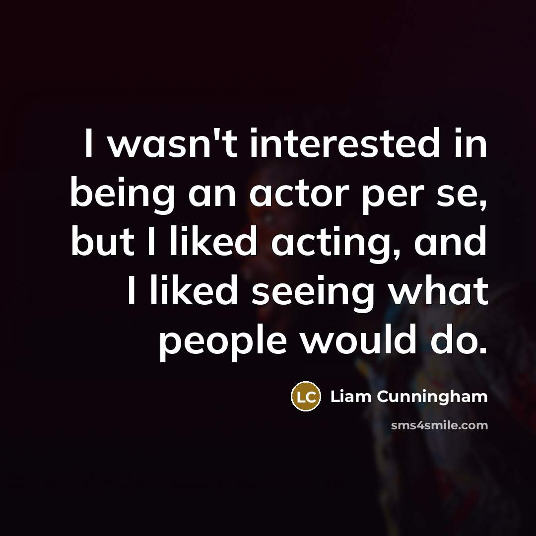 “I wasn't interested in being an actor per se, but…” quote by Liam Cunningham