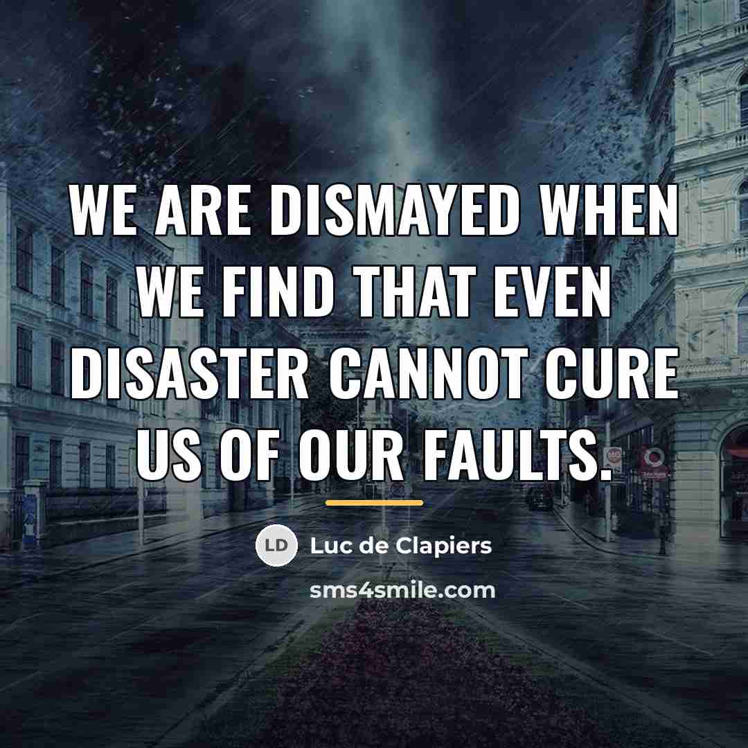 “We are dismayed when we find that even disaster cannot…” quote by Luc de Clapiers