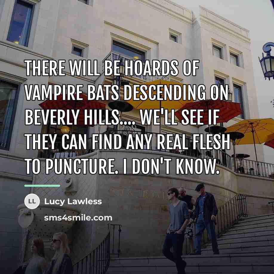 “There will be hoards of vampire bats descending on Beverly…” quote by Lucy Lawless