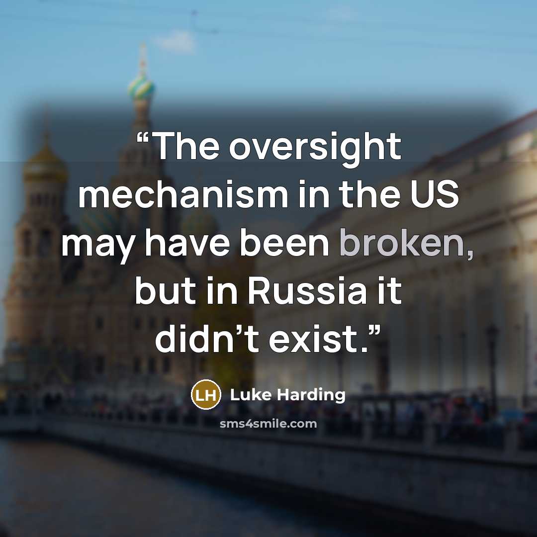 “The oversight mechanism in the US may have been broken, but in Russia it didn’t exist.” quote by Luke Harding