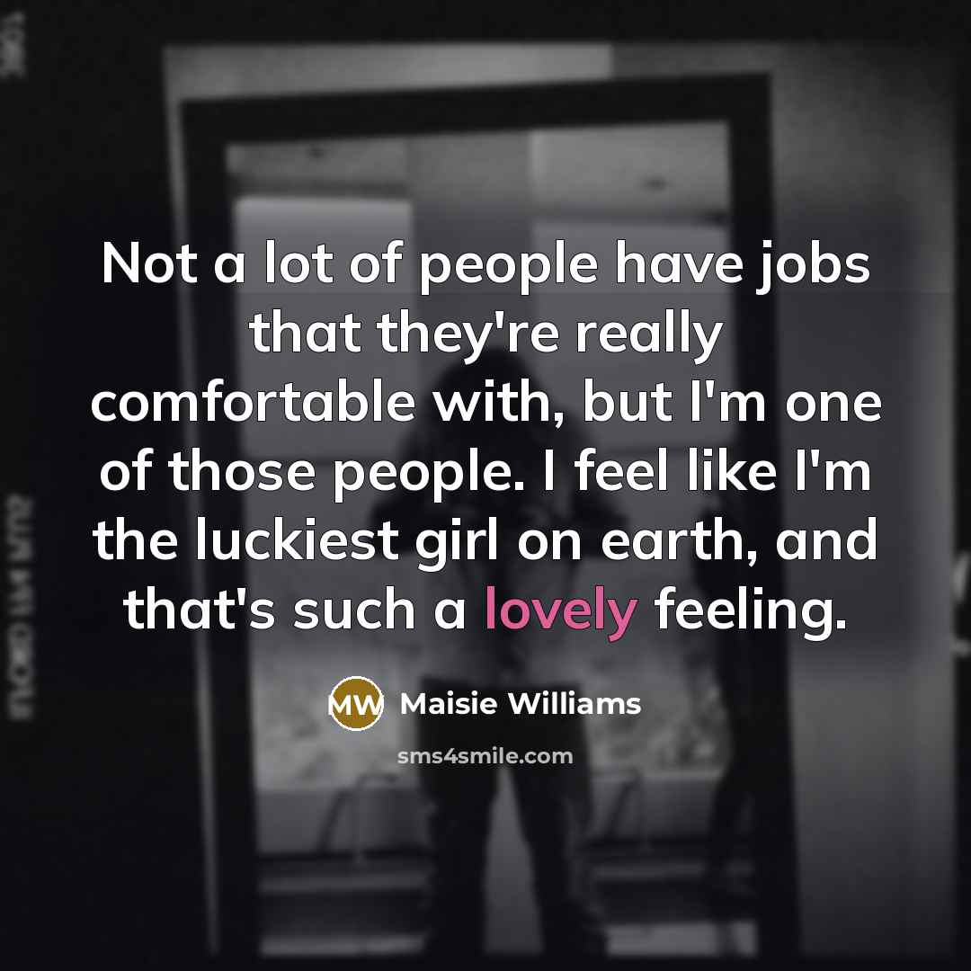 “Not a lot of people have jobs that they're really…” quote by Maisie Williams