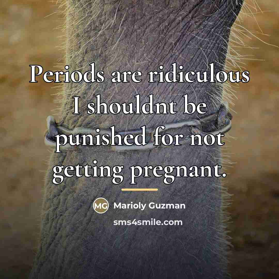 “Periods are ridiculous I shouldnt be punished for not getting…” quote by Marioly Guzman