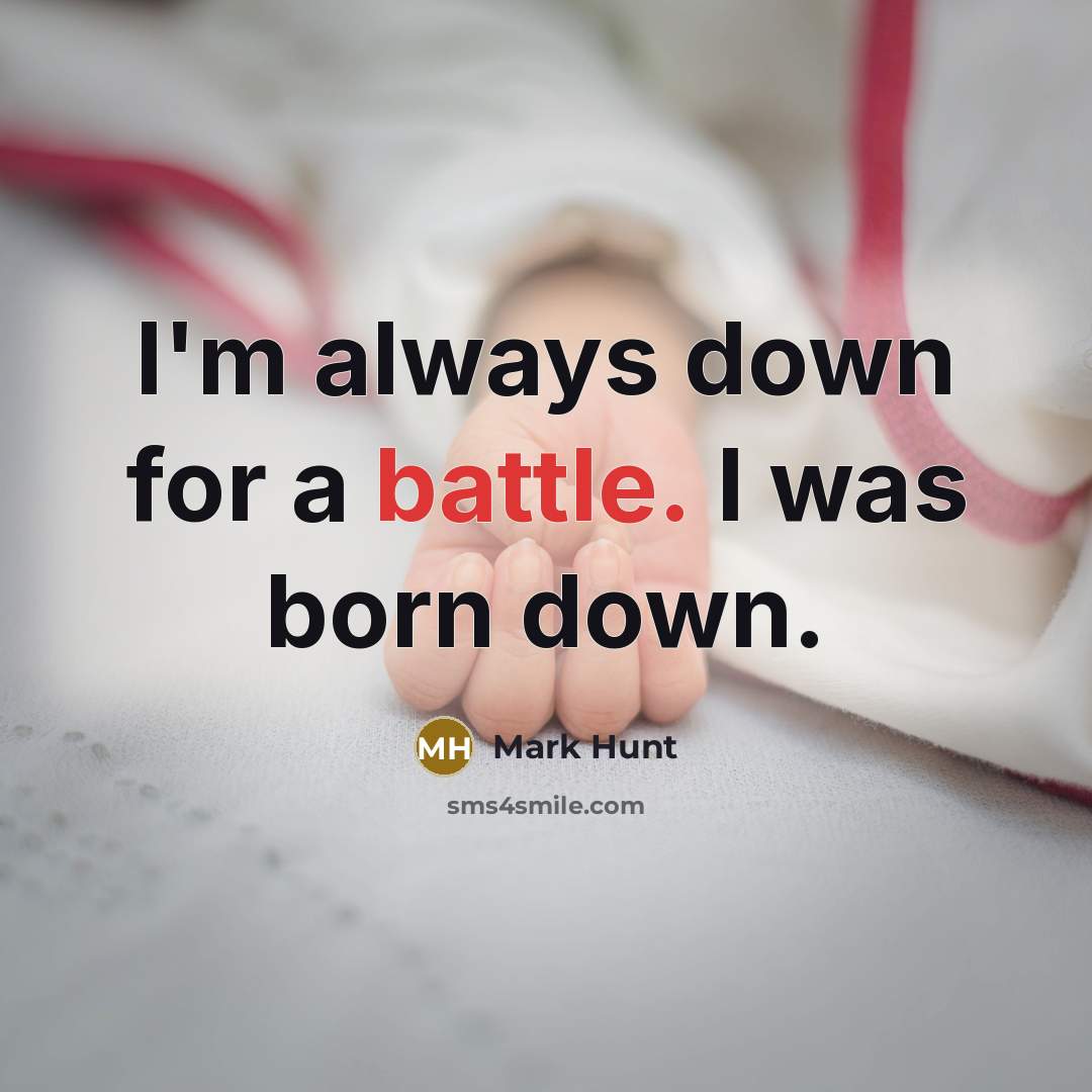“I'm always down for a battle. I was born down.…” quote by Mark Hunt