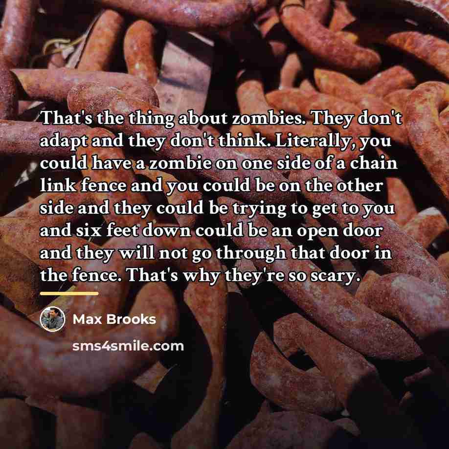 “That's the thing about zombies. They don't adapt and they…” quote by Max Brooks