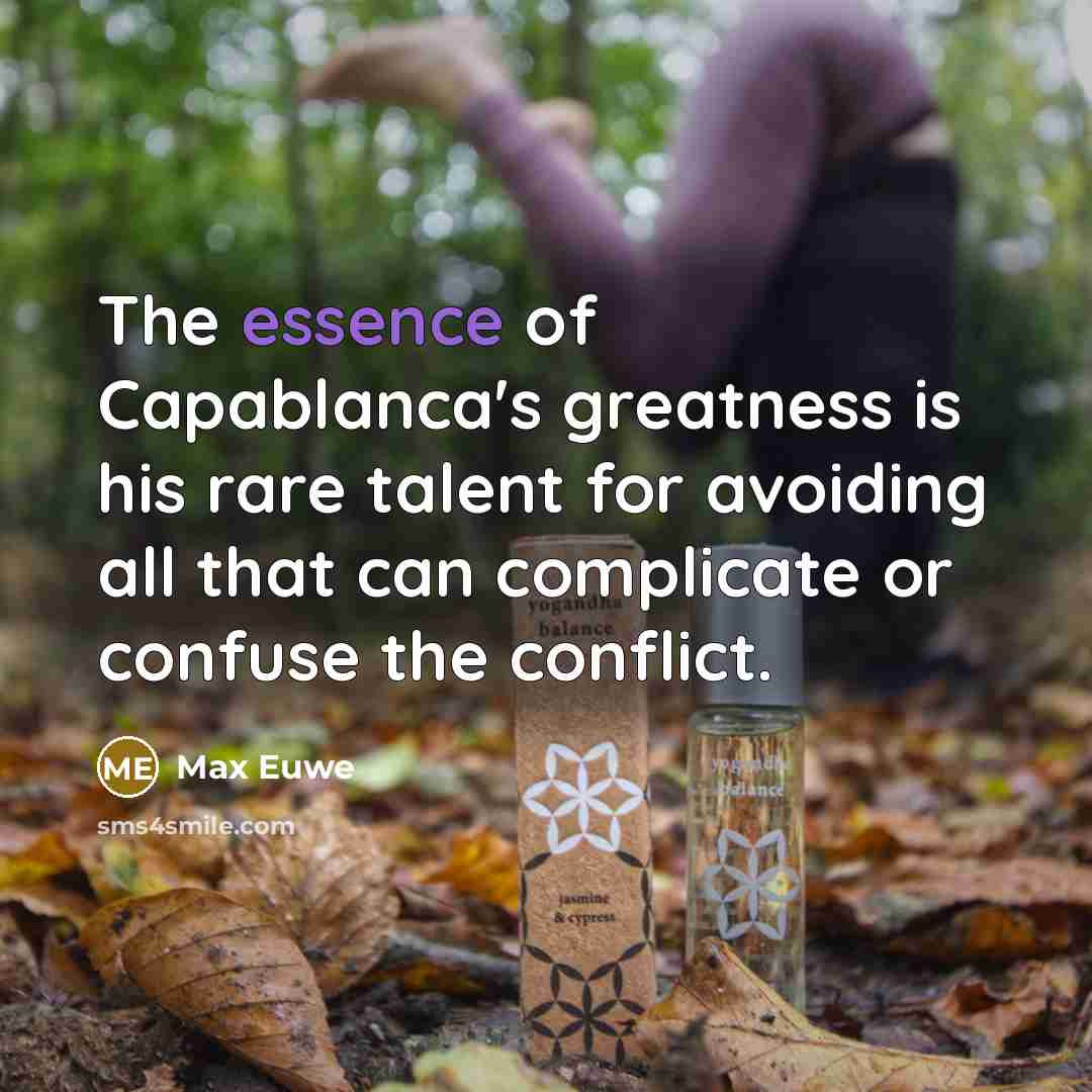 “The essence of Capablanca's greatness is his rare talent for…” quote by Max Euwe
