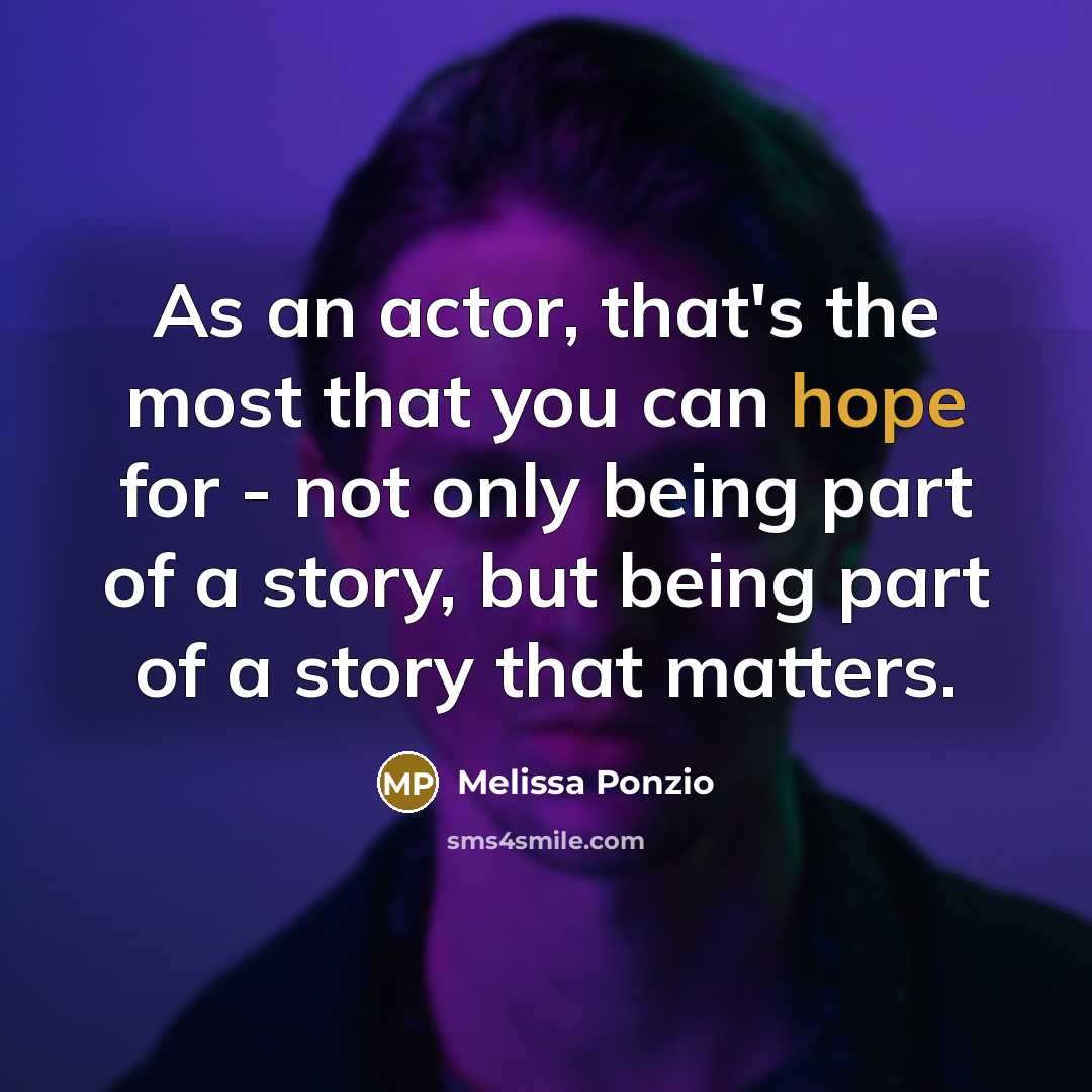 “As an actor, that's the most that you can hope for - not only being part of a story, but being part of a story that matters.” quote by Melissa Ponzio