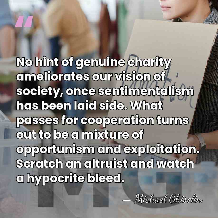 No hint of genuine charity ameliorates our vision of society, once sentimentalism&hellip; - Michael Ghiselin