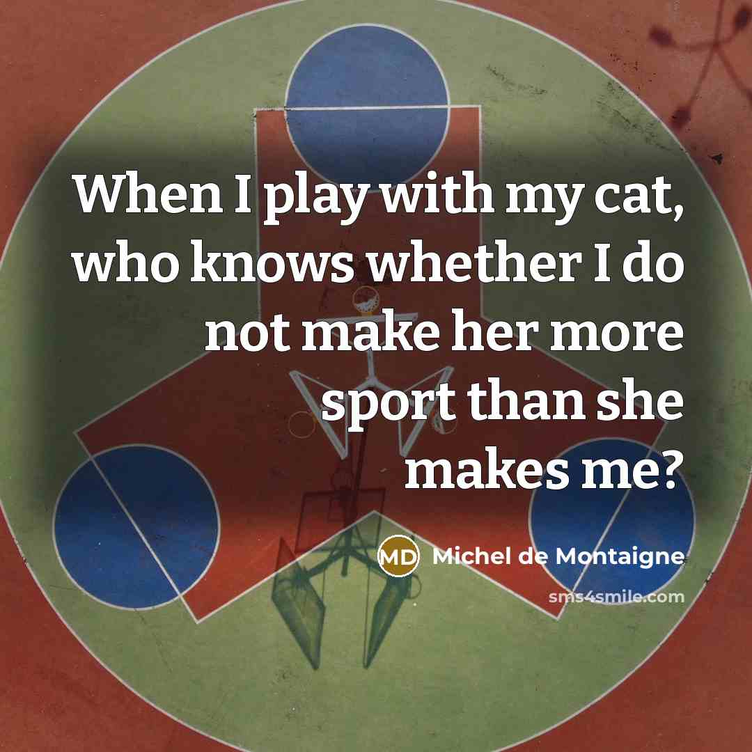 “When I play with my cat, who knows whether I…” quote by Michel de Montaigne