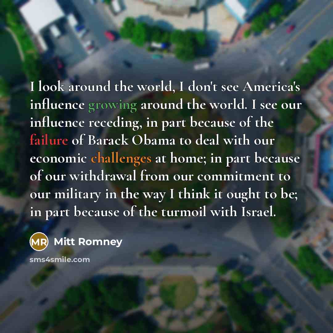 “I look around the world, I don't see America's influence…” quote by Mitt Romney