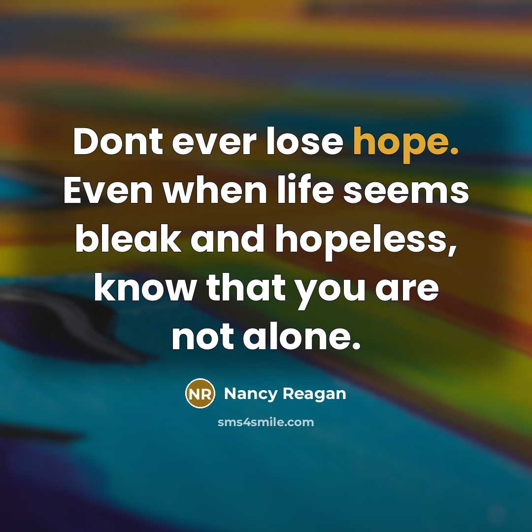 “Dont ever lose hope. Even when life seems bleak and…” quote by Nancy Reagan