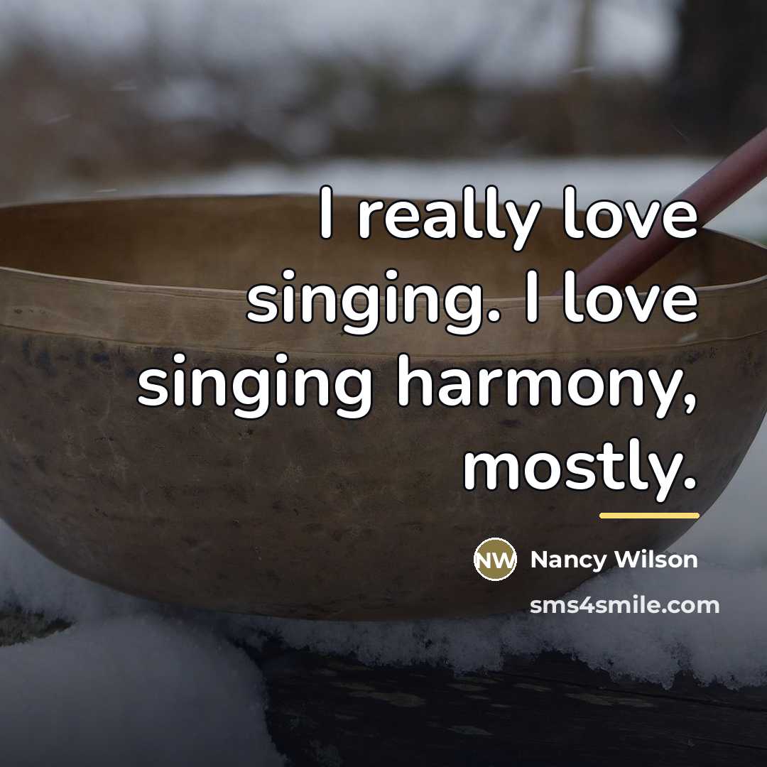 “I really love singing. I love singing harmony, mostly.…” quote by Nancy Wilson
