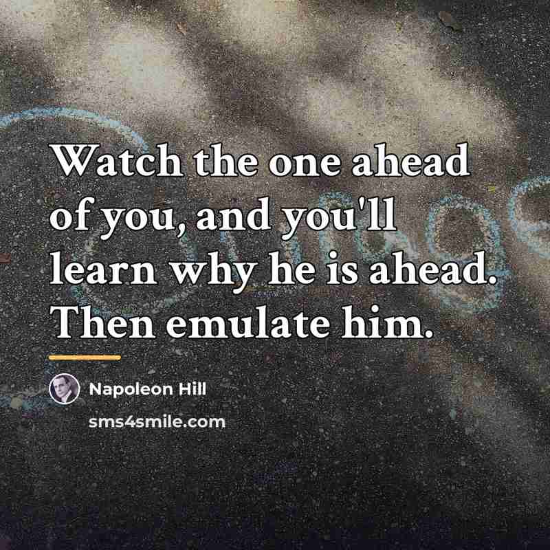 “Watch the one ahead of you, and you'll learn why…” quote by Napoleon Hill