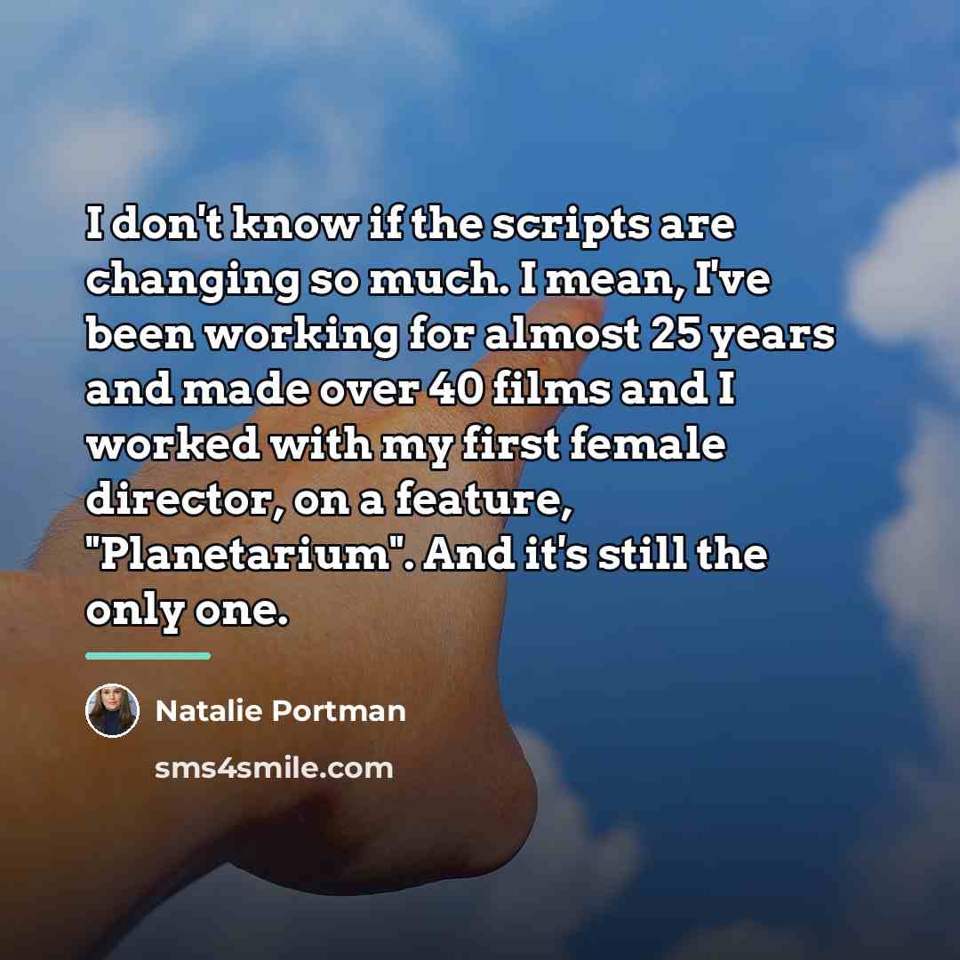 “I don't know if the scripts are changing so much.…” quote by Natalie Portman