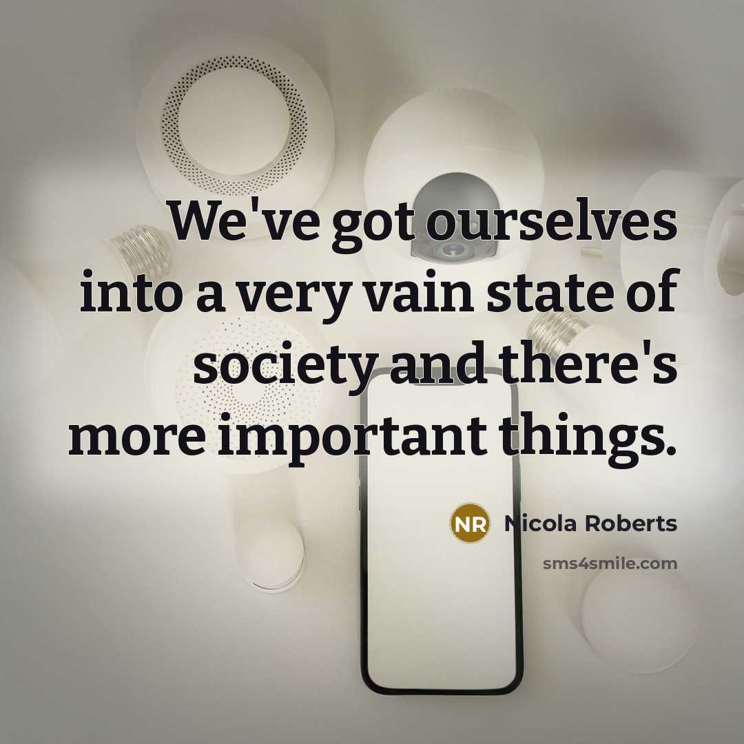 “We've got ourselves into a very vain state of society…” quote by Nicola Roberts