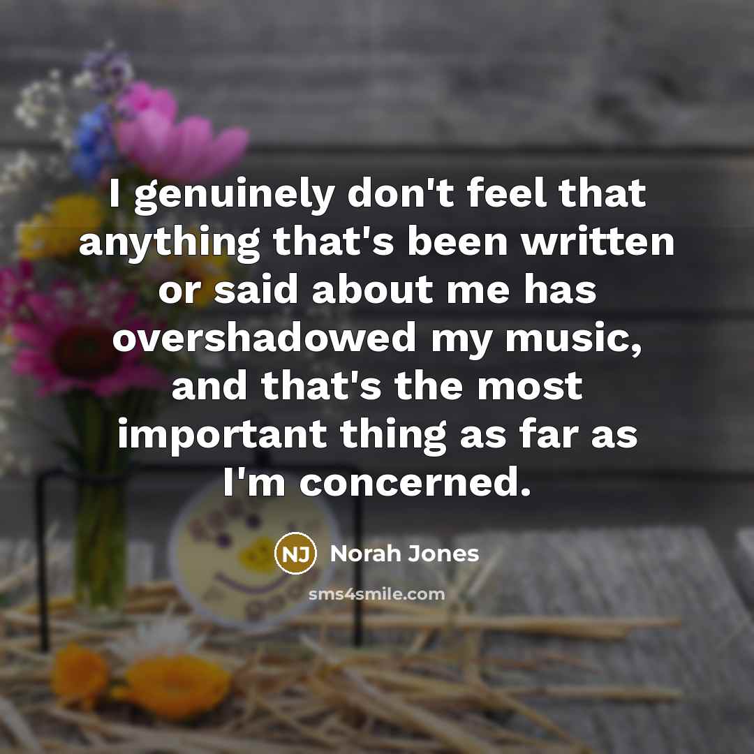 “I genuinely don't feel that anything that's been written or…” quote by Norah Jones