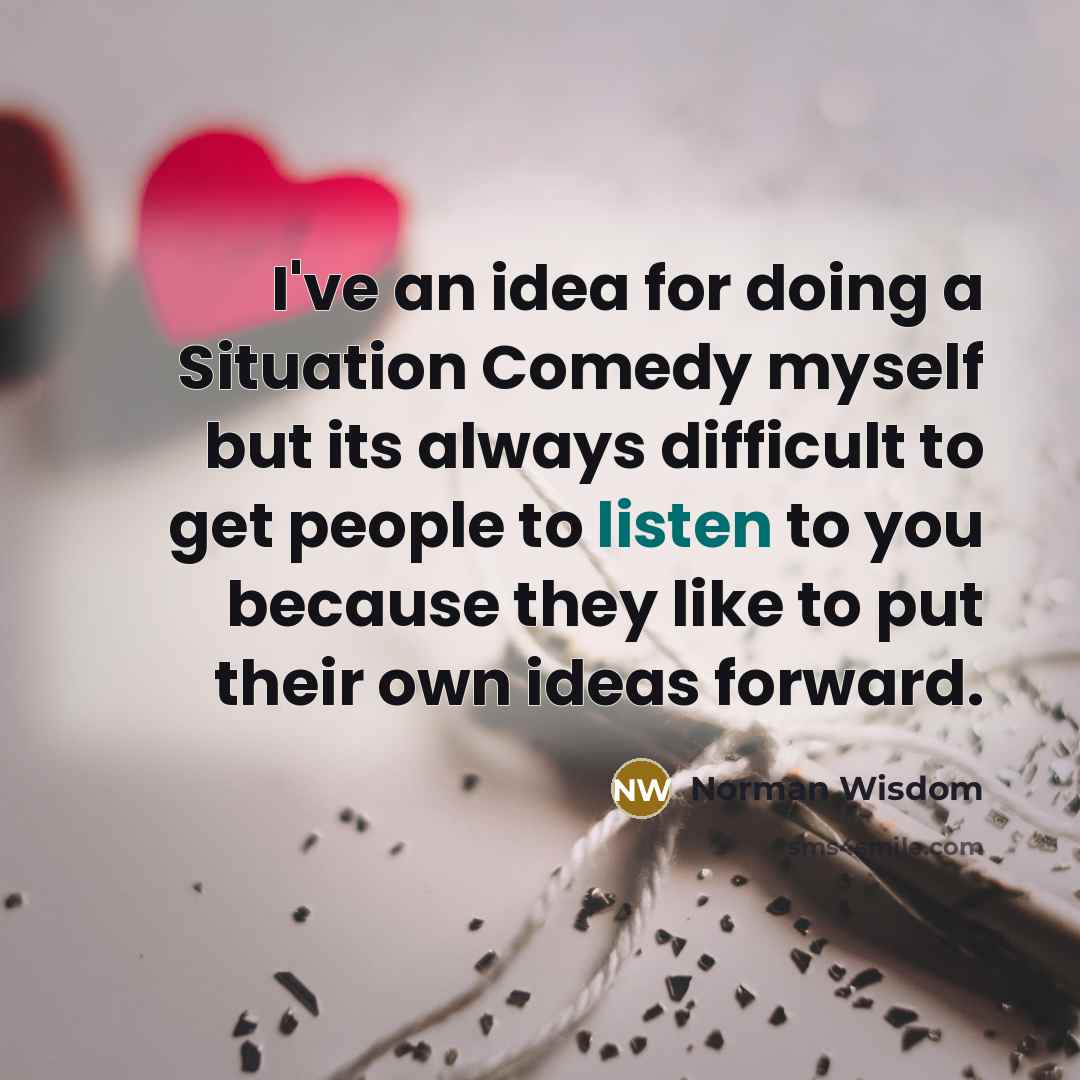 “I've an idea for doing a Situation Comedy myself but…” quote by Norman Wisdom
