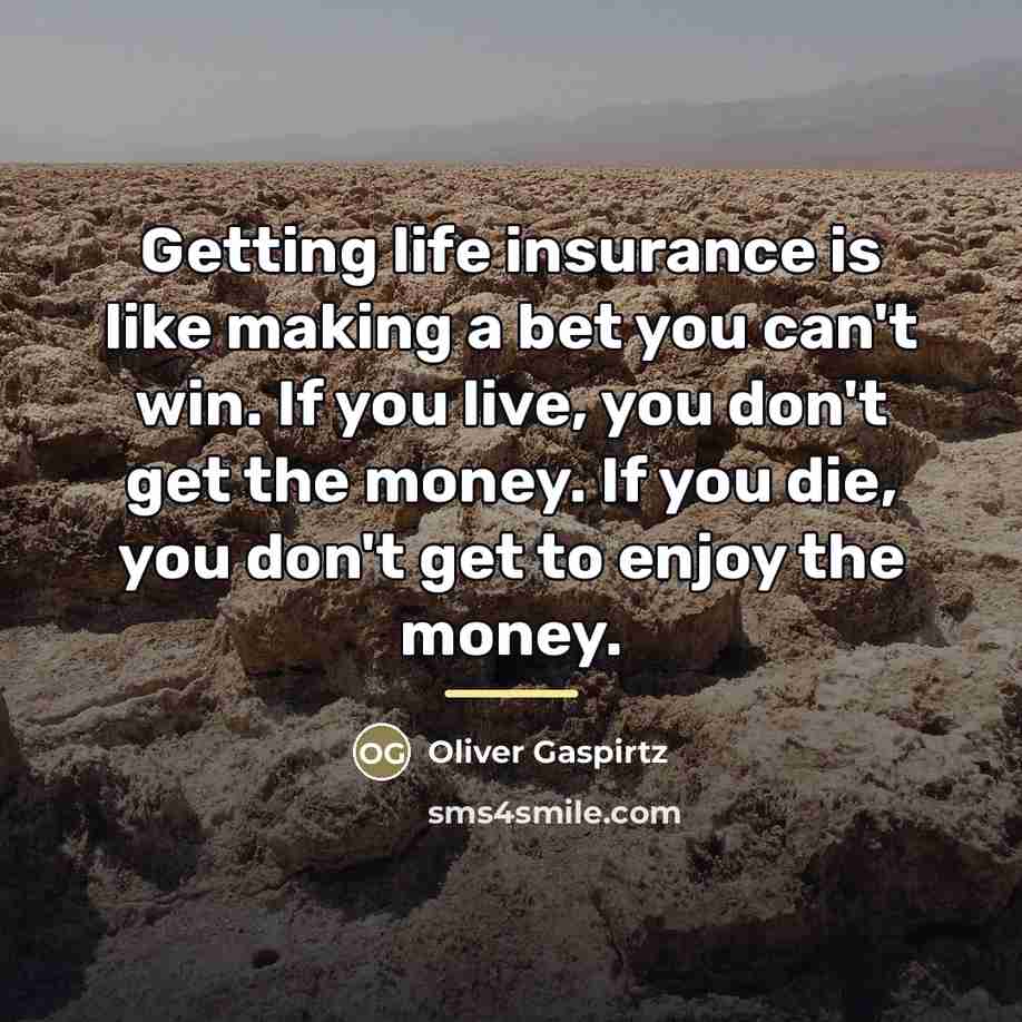 “Getting life insurance is like making a bet you can't…” quote by Oliver Gaspirtz