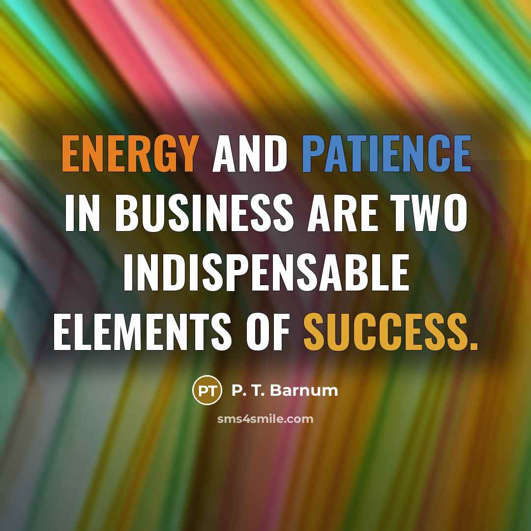 “Energy and patience in business are two indispensable elements of…” quote by P. T. Barnum