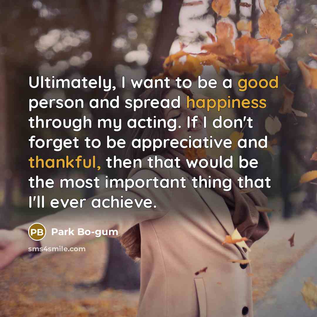 “Ultimately, I want to be a good person and spread…” quote by Park Bo-gum