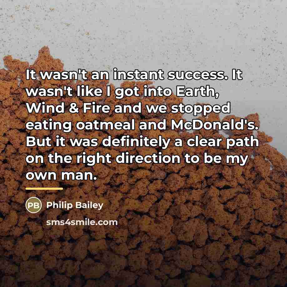 “It wasn't an instant success. It wasn't like I got…” quote by Philip Bailey