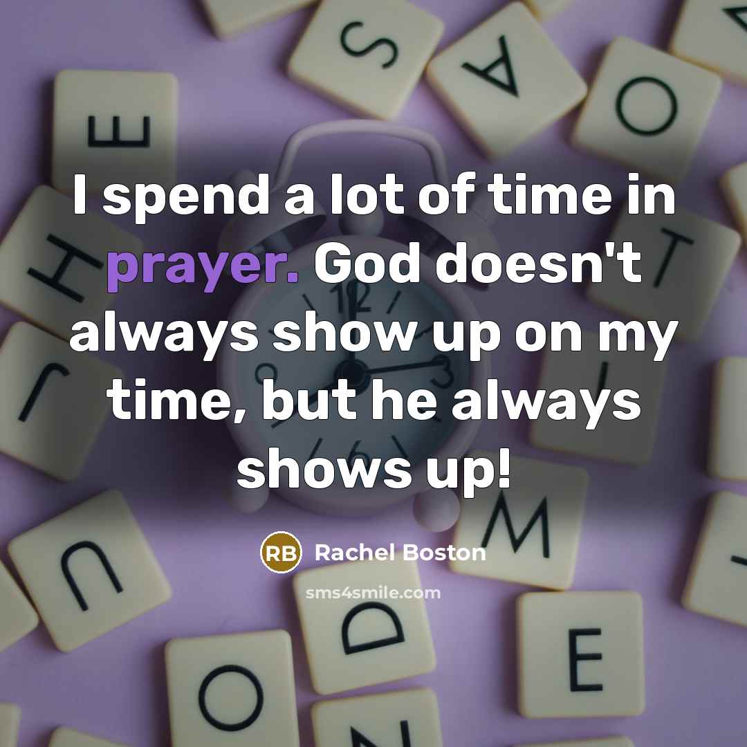 “I spend a lot of time in prayer. God doesn't…” quote by Rachel Boston